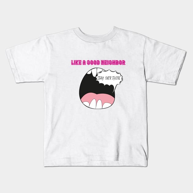 Like A Good Neighbor Stay Over There Funny Quote With Screaming Mouth Graphic illustration Kids T-Shirt by MerchSpot